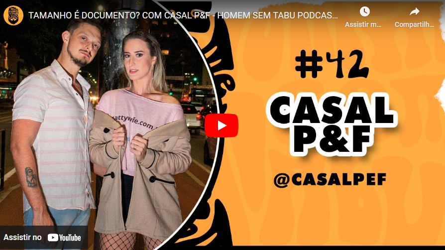 TAMANHO É DOCUMENTO? COM CASAL P&F - HOMEM SEM TABU PODCAST #42